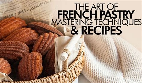 The Art of French Patisserie: Mastering Classic Desserts and Pastries